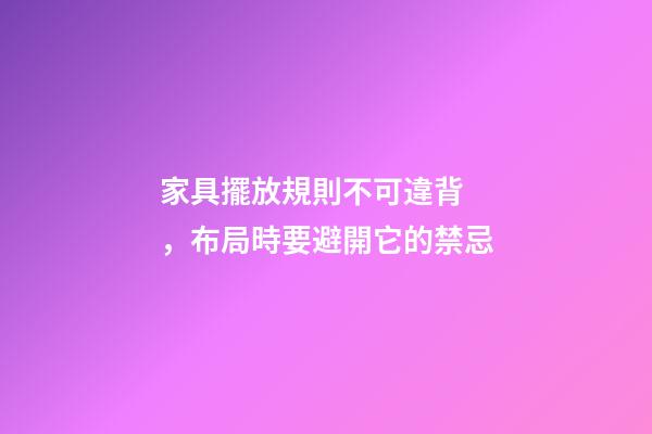家具擺放規則不可違背，布局時要避開它的禁忌
